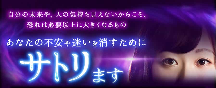 自分の未来や、人の気持ち見えないからこそ、恐れは必要以上に大きくなるもの あなたの不安や迷いを消すために サトリます