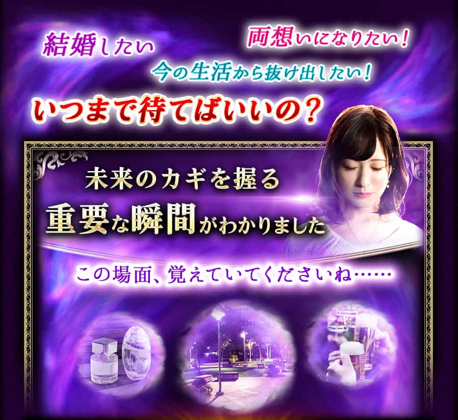 結婚したい 両想いになりたい! 今の生活から抜け出したい! いつまで待てばいいの? 未来のカギを握る 重要な瞬間がわかりました この場面、覚えておいてくださいね……